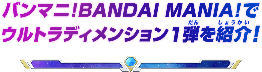 バンマニ!BANDAI MANIA!でウルトラディメンション1弾を紹介！